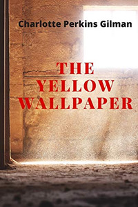 The Yellow Wallpaper: New Edition - The Yellow Wallpaper By Charlotte Perkins Gilman - 9781679215988 The Yellow Wallpaper: New Edition - The Yellow Wallpaper By Charlotte Perkins Gilman - 9781679215988