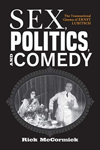 Sex, Politics, and Comedy: The Transnational Cinema of Ernst Lubitsch (German Jewish Cultures) Sex, Politics, and Comedy: The Transnational Cinema of Ernst Lubitsch (German Jewish Cultures)