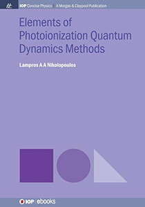 Elements Of Photoionization Quantum Dynamics Methods (Iop Concise Physics) - 9781681747132