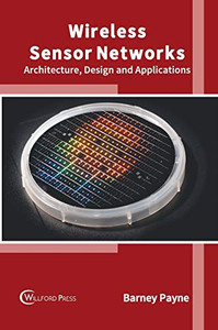 Wireless Sensor Networks: Architecture, Design And Applications