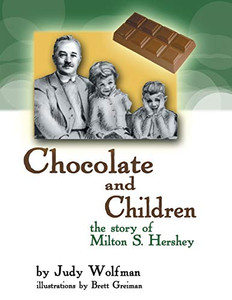 Chocolate And Children: The Story Of Milton S. Hershey