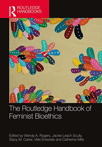 The Routledge Handbook Of Feminist Bioethics (Routledge Handbooks In Applied Ethics) The Routledge Handbook Of Feminist Bioethics (Routledge Handbooks In Applied Ethics)