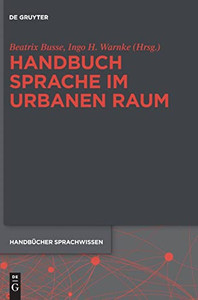 Handbuch Sprache Im Urbanen Raum: Interdisziplinare Perspektiven Der Stadtforschung (Handbucher Sprachwissen) (German Edition) (Handbucher Sprachwissen, 20) Handbuch Sprache Im Urbanen Raum: Interdisziplinare Perspektiven Der Stadtforschung (Handbucher Sprachwissen) (German Edition) (Handbucher Sprachwissen, 20)
