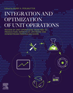 Integration And Optimization Of Unit Operations: Review Of Unit Operations From R&D To Production: Impacts Of Upstream And Downstream Process Decisions
