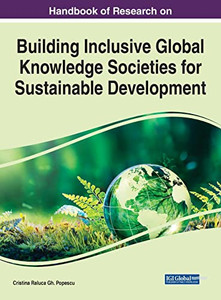 Handbook Of Research On Building Inclusive Global Knowledge Societies For Sustainable Development (Practice, Progress, And Proficiency In Sustainability) Handbook Of Research On Building Inclusive Global Knowledge Societies For Sustainable Development (Practice, Progress, And Proficiency In Sustainability)