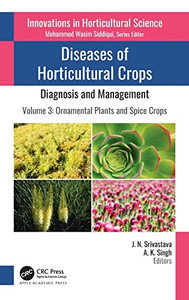 Diseases Of Horticultural Crops: Diagnosis And Management: Volume 3: Ornamental Plants And Spice Crops (Innovations In Horticultural Science) Diseases Of Horticultural Crops: Diagnosis And Management: Volume 3: Ornamental Plants And Spice Crops (Innovations In Horticultural Science)