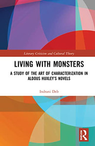 Living With Monsters: A Study Of The Art Of Characterization In Aldous Huxley's Novels (Literary Criticism And Cultural Theory) Living With Monsters: A Study Of The Art Of Characterization In Aldous Huxley's Novels (Literary Criticism And Cultural Theory)