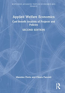 Applied Welfare Economics: Cost-Benefit Analysis Of Projects And Policies (Routledge Advanced Texts In Economics And Finance) Applied Welfare Economics: Cost-Benefit Analysis Of Projects And Policies (Routledge Advanced Texts In Economics And Finance)