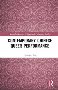 Contemporary Chinese Queer Performance (Routledge Advances In Theatre & Performance Studies)