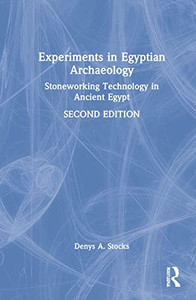Experiments In Egyptian Archaeology: Stoneworking Technology In Ancient Egypt