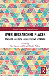 Over Researched Places: Towards A Critical And Reflexive Approach (Routledge Studies In Human Geography) Over Researched Places: Towards A Critical And Reflexive Approach (Routledge Studies In Human Geography)