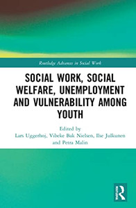 Social Work, Social Welfare, Unemployment And Vulnerability Among Youth (Routledge Advances In Social Work) Social Work, Social Welfare, Unemployment And Vulnerability Among Youth (Routledge Advances In Social Work)