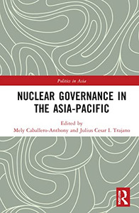 Nuclear Governance In The Asia-Pacific (Politics In Asia) Nuclear Governance In The Asia-Pacific (Politics In Asia)