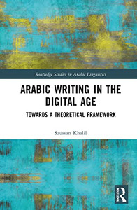 Arabic Writing In The Digital Age: Towards A Theoretical Framework (Routledge Studies In Arabic Linguistics)