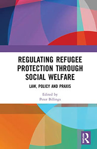 Regulating Refugee Protection Through Social Welfare: Law, Policy And Praxis Regulating Refugee Protection Through Social Welfare: Law, Policy And Praxis