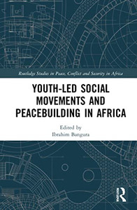 Youth-Led Social Movements And Peacebuilding In Africa (Routledge Studies In Peace, Conflict And Security In Africa) Youth-Led Social Movements And Peacebuilding In Africa (Routledge Studies In Peace, Conflict And Security In Africa)