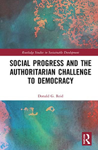 Social Progress And The Authoritarian Challenge To Democracy (Routledge Studies In Sustainable Development) Social Progress And The Authoritarian Challenge To Democracy (Routledge Studies In Sustainable Development)