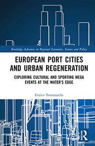 European Port Cities And Urban Regeneration (Routledge Advances In Regional Economics, Science And Policy)