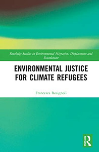 Environmental Justice For Climate Refugees (Routledge Studies In Environmental Migration, Displacement And Resettlement) Environmental Justice For Climate Refugees (Routledge Studies In Environmental Migration, Displacement And Resettlement)