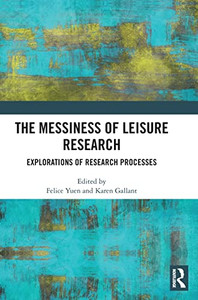 The Messiness Of Leisure Research: Explorations Of Research Processes The Messiness Of Leisure Research: Explorations Of Research Processes