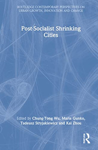 Postsocialist Shrinking Cities (Routledge Contemporary Perspectives On Urban Growth, Innovation And Change)