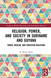 Religion, Power, And Society In Suriname And Guyana: Hindu, Muslim, And Christian Relations (Studies In World Christianity And Interreligious Relations) Religion, Power, And Society In Suriname And Guyana: Hindu, Muslim, And Christian Relations (Studies In World Christianity And Interreligious Relations)