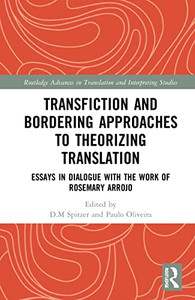 Transfiction And Bordering Approaches To Theorizing Translation (Routledge Advances In Translation And Interpreting Studies)