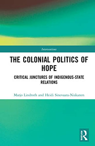 The Colonial Politics Of Hope: Critical Junctures Of IndigenousState Relations (Interventions) The Colonial Politics Of Hope: Critical Junctures Of IndigenousState Relations (Interventions)