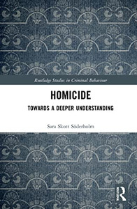 Homicide: Towards A Deeper Understanding (Routledge Studies In Criminal Behaviour) Homicide: Towards A Deeper Understanding (Routledge Studies In Criminal Behaviour)