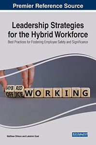 Leadership Strategies For The Hybrid Workforce: Best Practices For Fostering Employee Safety And Significance (Advances In Human Resources Management And Organizational Development)