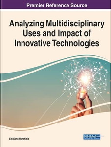 Analyzing Multidisciplinary Uses And Impact Of Innovative Technologies (Advances In Human And Social Aspects Of Technology)