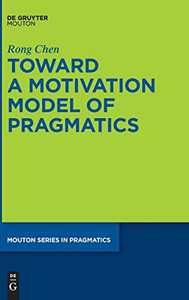 Toward A Motivation Model Of Pragmatics (Mouton Series In Pragmatics, 27) Toward A Motivation Model Of Pragmatics (Mouton Series In Pragmatics, 27)