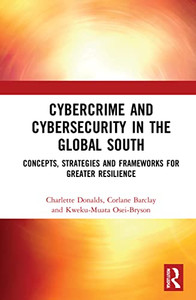 Cybercrime And Cybersecurity In The Global South: Concepts, Strategies And Frameworks For Greater Resilience