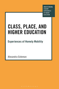 Class, Place, And Higher Education: Experiences Of Homely Mobility (Understanding Student Experiences Of Higher Education) Class, Place, And Higher Education: Experiences Of Homely Mobility (Understanding Student Experiences Of Higher Education)