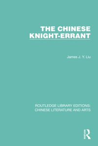 The Chinese Knight-Errant (Routledge Library Editions: Chinese Literature And Arts) The Chinese Knight-Errant (Routledge Library Editions: Chinese Literature And Arts)