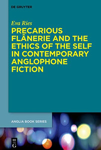 Precarious Flânerie And The Ethics Of The Self In Contemporary Anglophone Fiction (Buchreihe Der Anglia / Anglia Book Series, 76) Precarious Flânerie And The Ethics Of The Self In Contemporary Anglophone Fiction (Buchreihe Der Anglia / Anglia Book Series, 76)