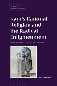 KantS Rational Religion And The Radical Enlightenment: From Spinoza To Contemporary Debates (Bloomsbury Studies In Modern German Philosophy) KantS Rational Religion And The Radical Enlightenment: From Spinoza To Contemporary Debates (Bloomsbury Studies In Modern German Philosophy)