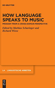 How Language Speaks To Music: Prosody From A Cross-Domain Perspective (Linguistische Arbeiten)