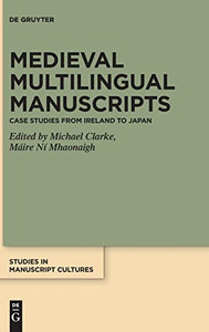 Medieval Multilingual Manuscripts: Case Studies From Ireland To Japan (Studies In Manuscript Cultures)