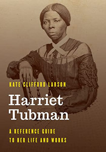 Harriet Tubman: A Reference Guide To Her Life And Works (Significant Figures In World History)