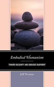 Embodied Humanism: Toward Solidarity And Sensuous Enjoyment Embodied Humanism: Toward Solidarity And Sensuous Enjoyment