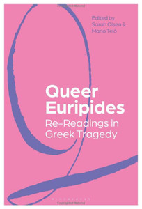 Queer Euripides: Re-Readings In Greek Tragedy Queer Euripides: Re-Readings In Greek Tragedy