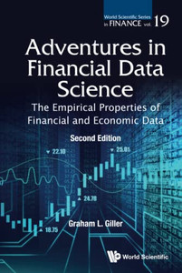 Adventures In Financial Data Science: The Empirical Properties Of Financial And Economic Data (Second Edition) (World Scientific Series In Finance)