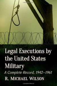 Legal Executions By The United States Military: A Complete Record, 1942-1961