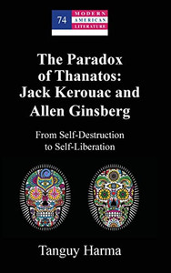 The Paradox Of Thanatos: Jack Kerouac And Allen Ginsberg; From Self-Destruction To Self-Liberation (Modern American Literature) The Paradox Of Thanatos: Jack Kerouac And Allen Ginsberg; From Self-Destruction To Self-Liberation (Modern American Literature)