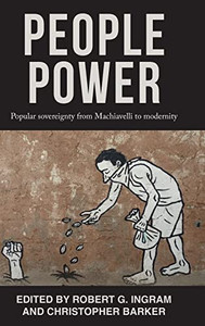 People Power: Popular Sovereignty From Machiavelli To Modernity People Power: Popular Sovereignty From Machiavelli To Modernity