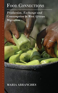 Food Connections: Production, Exchange And Consumption In West African Migration (Anthropology Of Food & Nutrition, 10) Food Connections: Production, Exchange And Consumption In West African Migration (Anthropology Of Food & Nutrition, 10)