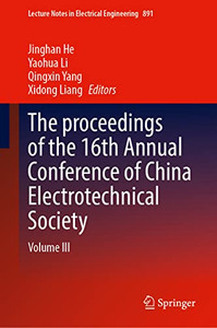 The Proceedings Of The 16Th Annual Conference Of China Electrotechnical Society: Volume Iii (Lecture Notes In Electrical Engineering, 891) The Proceedings Of The 16Th Annual Conference Of China Electrotechnical Society: Volume Iii (Lecture Notes In Electrical Engineering, 891)