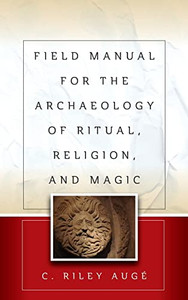 Field Manual For The Archaeology Of Ritual, Religion, And Magic Field Manual For The Archaeology Of Ritual, Religion, And Magic