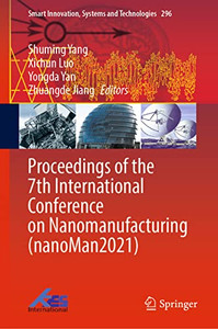 Proceedings Of The 7Th International Conference On Nanomanufacturing (Nanoman2021) (Smart Innovation, Systems And Technologies, 296) Proceedings Of The 7Th International Conference On Nanomanufacturing (Nanoman2021) (Smart Innovation, Systems And Technologies, 296)